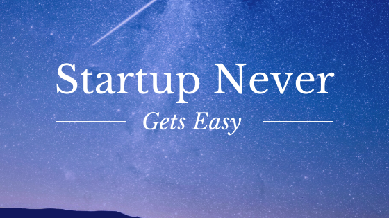 Startup Never Gets Easy